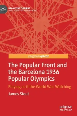 A népfront és az 1936-os barcelonai népi olimpia: Playing as If the World Was Watching - The Popular Front and the Barcelona 1936 Popular Olympics: Playing as If the World Was Watching