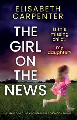 A lány a hírekben: Egy teljesen lebilincselő és fordulatokkal teli pszichológiai thriller - The Girl on the News: A totally compelling and twist-filled psychological thriller