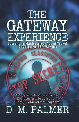 The Gateway Experience: Tanulságok a manifesztációról, az asztrális utazásról, az ESP fejlesztéséről és még sok másról: A teljes útmutató a titkosítás alól feloldott dokumentumhoz & Hemi- - The Gateway Experience: Lessons in Manifesting, Astral Travel, Developing ESP, & More: The Complete Guide to the Declassified Document & Hemi-