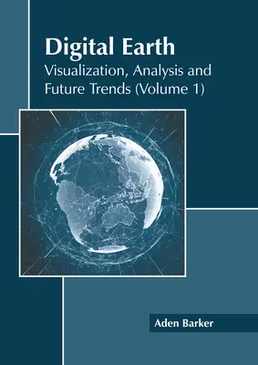 Digitális Föld: Visualizáció, elemzés és jövőbeli trendek (1. kötet) - Digital Earth: Visualization, Analysis and Future Trends (Volume 1)