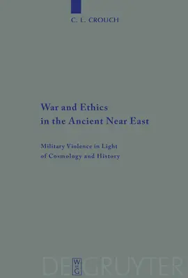 Háború és etika az ókori Közel-Keleten: Katonai erőszak a kozmológia és a történelem tükrében - War and Ethics in the Ancient Near East: Military Violence in Light of Cosmology and History
