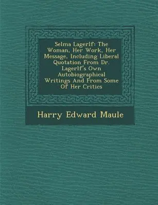 Selma Lagerl F: A nő, a munkája, az üzenete, beleértve a liberális idézeteket Dr. Lagerl F saját önéletrajzi írásaiból és fr - Selma Lagerl F: The Woman, Her Work, Her Message, Including Liberal Quotation from Dr. Lagerl F's Own Autobiographical Writings and fr