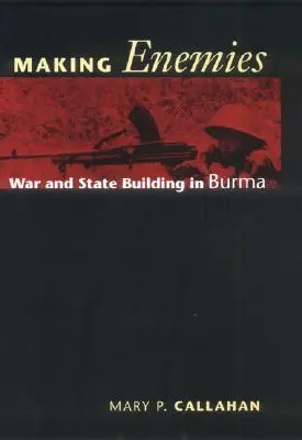 Ellenségek teremtése: Háború és államépítés Burmában - Making Enemies: War and State Building in Burma