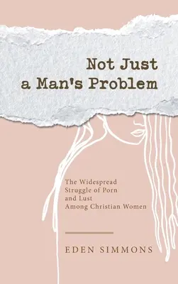 Nem csak a férfiak problémája: A pornó és a bujaság széleskörű küzdelme a keresztény nők körében - Not Just a Man's Problem: The Widespread Struggle of Porn and Lust Among Christian Women