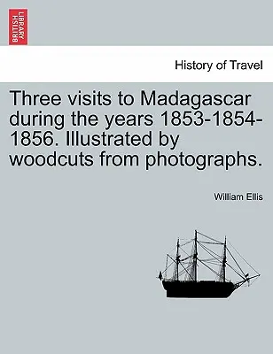 Három látogatás Madagaszkáron az 1853-1854-1856-os években. Fényképekről készült fametszetekkel illusztrálva. - Three visits to Madagascar during the years 1853-1854-1856. Illustrated by woodcuts from photographs.