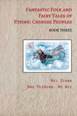 A kínai népek fantasztikus népmeséi és tündérmeséi - harmadik könyv - Fantastic Folk and Fairy Tales of Ethnic Chinese Peoples - Book Three