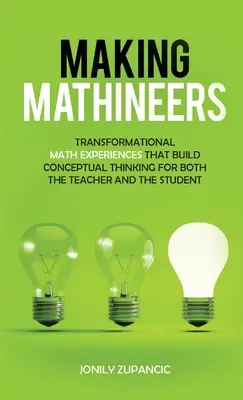 Making Mathineers: Transformational Math Experiences That Build Conceptual Thinking for Both the Teacher and the Student (Átalakító matematikai élmények, amelyek a tanár és a diák számára egyaránt építik a fogalmi gondolkodást) - Making Mathineers: Transformational Math Experiences That Build Conceptual Thinking for Both the Teacher and the Student