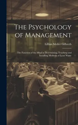 A vezetés pszichológiája: Az elme funkciója a legkevesebb pazarlás módszereinek meghatározásában, megtanításában és telepítésében - The Psychology of Management: The Function of the Mind in Determining, Teaching and Installing Methods of Least Waste
