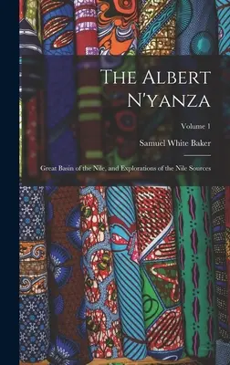 Az Albert N'yanza: A Nílus nagy medencéje és a Nílus forrásainak felfedezései; 1. kötet - The Albert N'yanza: Great Basin of the Nile, and Explorations of the Nile Sources; Volume 1