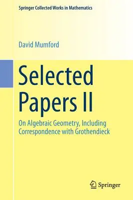 Válogatott dolgozatok II: Az algebrai geometriáról, beleértve a Grothendieckkel való levelezést is - Selected Papers II: On Algebraic Geometry, Including Correspondence with Grothendieck