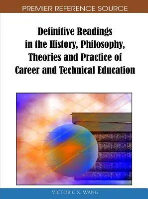 Definitive Readings in the History, Philosophy, Theories and Practice of Career and Technical Education (A pályaorientáció és a technikai oktatás története, filozófiája, elméletei és gyakorlata) - Definitive Readings in the History, Philosophy, Theories and Practice of Career and Technical Education