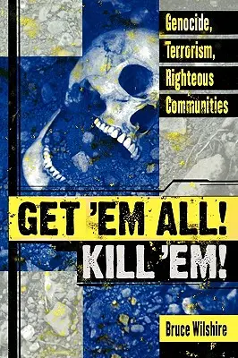 Get 'em All! Kill 'Em! Népirtás, terrorizmus, igazságos közösségek - Get 'em All! Kill 'Em!: Genocide, Terrorism, Righteous Communities