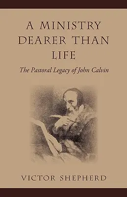 Az életnél is drágább szolgálat: Kálvin János lelkipásztori öröksége - A Ministry Dearer Than Life: The Pastoral Legacy of John Calvin