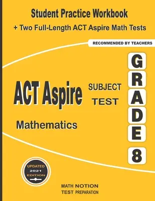 ACT Aspire Subject Test Mathematics Grade 8: Student Practice Workbook + Two Full-Length ACT Aspire Math Tests (ACT Aspire matematika tesztek) - ACT Aspire Subject Test Mathematics Grade 8: Student Practice Workbook + Two Full-Length ACT Aspire Math Tests