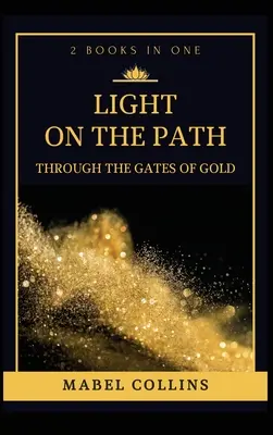 Fény az ösvényen: Az arany kapuján át (2 KÖNYV EGYBEN) - Light On The Path: Through The Gates Of Gold (2 BOOKS IN ONE)