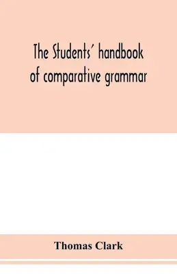 A diákok összehasonlító nyelvtani kézikönyve. A szanszkrit, a zend, a görög, a latin, a gót, az angolszász és az angol nyelvre alkalmazva. - The students' handbook of comparative grammar. Applied to the Sanskrit, Zend, Greek, Latin, Gothic, Anglo-Saxon, and English languages