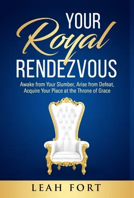 Királyi randevúd: Ébredj fel álmodból, kelj fel a vereségből, szerezd meg helyed a kegyelem trónjánál - Your Royal Rendezvous: Awake from Your Slumber, Arise from Defeat, Acquire Your Place at the Throne of Grace