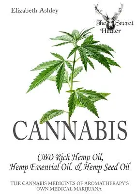 Cannabis: Magas CBD tartalmú kender, Kender illóolaj és kendermagolaj: Az aromaterápia saját orvosi marihuána kannabiszgyógyszerei - Cannabis: High CBD Hemp, Hemp Essential Oil and Hemp Seed Oil: The Cannabis Medicines of Aromatherapy's Own Medical Marijuana