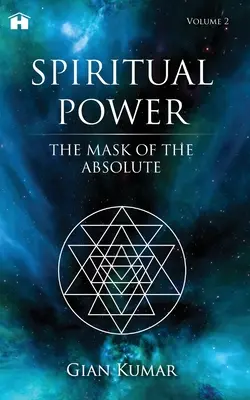 Spirituális erő: Az abszolútum maszkja - 2. kötet - Spiritual Power: The Mask of the Absolute - Volume 2