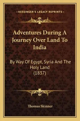 Kalandok egy indiai szárazföldi utazás során: Egyiptom, Szíria és a Szentföld útján (1837) - Adventures During A Journey Over Land To India: By Way Of Egypt, Syria And The Holy Land (1837)