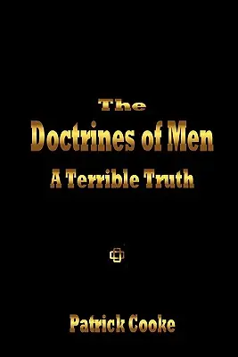 Az emberek tanai - Egy szörnyű igazság - The Doctrines of Men - A Terrible Truth