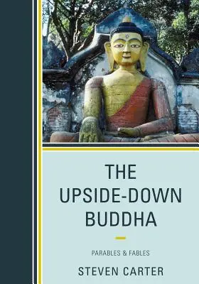 A felfordított Buddha: Parables & Fables - The Upside-Down Buddha: Parables & Fables