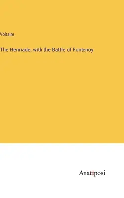 A Henriade; a fontenoyi csatával együtt - The Henriade; with the Battle of Fontenoy