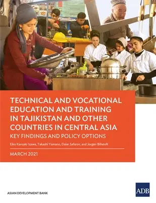 Műszaki és szakképzés Tádzsikisztánban és más közép-ázsiai országokban: A legfontosabb megállapítások és szakpolitikai intézkedések - Technical and Vocational Education and Training in Tajikistan and Other Countries in Central Asia: Key Findings and Policy Actions