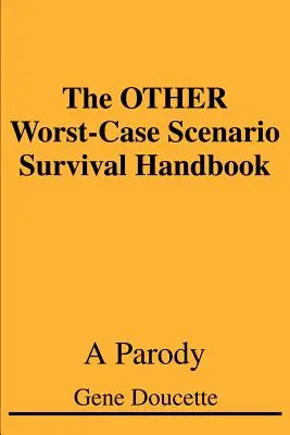 A TOVÁBBI legrosszabb forgatókönyv túlélési kézikönyv: Paródia - The OTHER Worst-Case Scenario Survival Handbook: A Parody