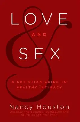 Szerelem és szex: Keresztény útmutató az egészséges intimitáshoz - Love & Sex: A Christian Guide to Healthy Intimacy