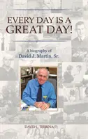Minden nap egy nagyszerű nap!: David J. Martin, Sr. - Every Day is a Great Day!: A Biography of David J. Martin, Sr.