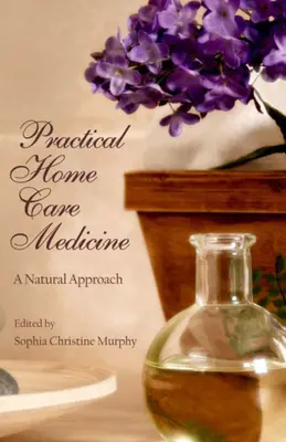 Gyakorlati háziorvoslás: Természetes megközelítés - Practical Home Care Medicine: A Natural Approach