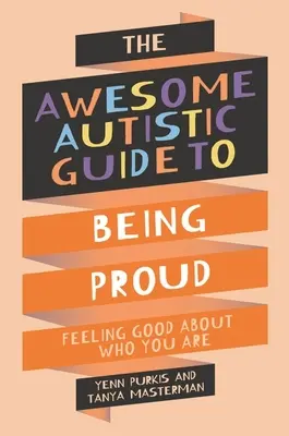 Awesome Autistic Guide to Being Proud - Feeling Good About Who You Are (Félelmetes autista útmutató a büszkeséghez - Jól érzed magad azzal, aki vagy) - Awesome Autistic Guide to Being Proud - Feeling Good About Who You Are