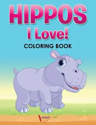 Vízilovak! Imádom! Színezőkönyv - Hippos! I Love! Coloring Book