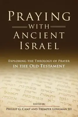 Imádkozás az ókori Izraellel: Az ima teológiájának felfedezése az Ószövetségben - Praying with Ancient Israel: Exploring the Theology of Prayer in the Old Testament