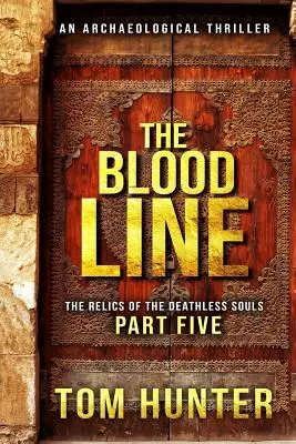 A vérvonal: Egy régészeti thriller: A Halhatatlan Lelkek ereklyéi, 5. rész - The Blood Line: An Archaeological Thriller: The Relics of the Deathless Souls, Part 5