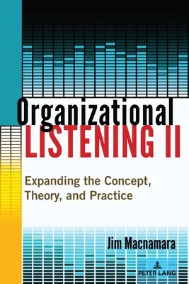 Szervezeti hallgatás II: A fogalom, az elmélet és a gyakorlat kiterjesztése - Organizational Listening II: Expanding the Concept, Theory, and Practice