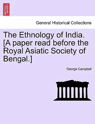 The Ethnology of India. [A bengáli Királyi Ázsiai Társaság előtt felolvasott előadás.] - The Ethnology of India. [A paper read before the Royal Asiatic Society of Bengal.]