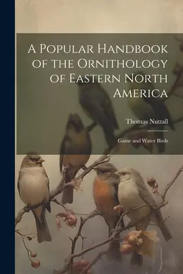 A Popular Handbook of the Ornithology of Eastern North America: Vad- és vízimadarak - A Popular Handbook of the Ornithology of Eastern North America: Game and Water Birds