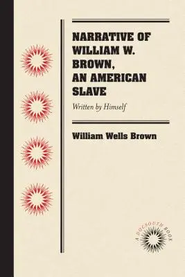 William W. Brown, egy amerikai rabszolga elbeszélése: Saját maga írta - Narrative of William W. Brown, an American Slave: Written by Himself