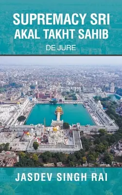 Felsőbbrendűség Sri Akal Takht Sahib: De Jure - Supremacy Sri Akal Takht Sahib: De Jure
