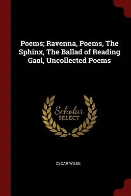 Versek; Ravenna, versek, A szfinx, A readingi börtön balladája, Összegyűjtetlen versek - Poems; Ravenna, Poems, The Sphinx, The Ballad of Reading Gaol, Uncollected Poems