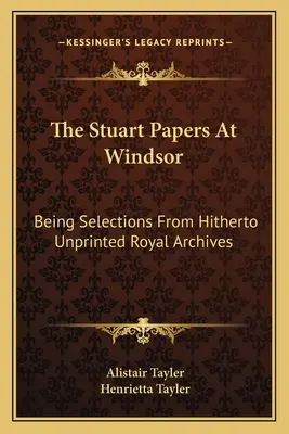 A windsori Stuart-iratok: Válogatások az eddig nyomtatásban nem megjelent királyi levéltárakból - The Stuart Papers At Windsor: Being Selections From Hitherto Unprinted Royal Archives