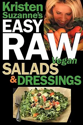 Kristen Suzanne EASY nyers vegán salátái és öntetek: A világ legfinomabb és legegészségesebb salátáinak elkészítéséhez magadnak: Fun & Easy Raw Food Receptes for Making the World's Most Delicious & Healthy Salads for Yourself, - Kristen Suzanne's EASY Raw Vegan Salads & Dressings: Fun & Easy Raw Food Recipes for Making the World's Most Delicious & Healthy Salads for Yourself,