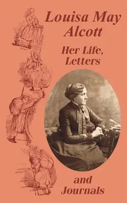 Louisa May Alcott élete, levelei és naplói - Louisa May Alcott Her Life, Letters, and Journals