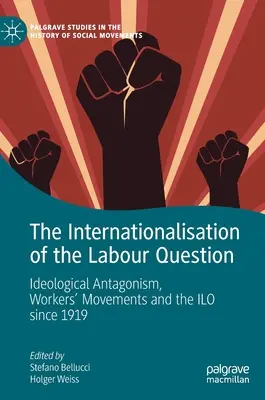 A munkáskérdés nemzetközivé válása: Ideológiai antagonizmus, munkásmozgalmak és az ILO 1919 óta - The Internationalisation of the Labour Question: Ideological Antagonism, Workers' Movements and the ILO Since 1919