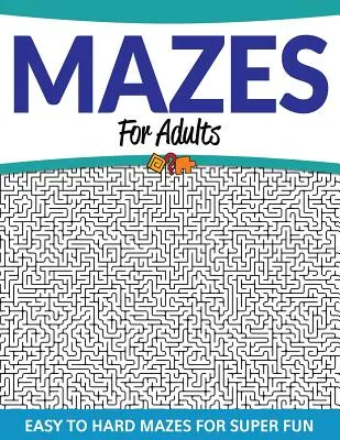 Mazes For Adults: Könnyű és nehéz mazes a szuper szórakozásért - Mazes For Adults: Easy to Hard Mazes For Super Fun