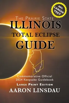 Illinois-i teljes napfogyatkozás útmutatója (NAGYNYOMÓS NYOMTATÁS): Hivatalos 2024-es emlékkönyv: A napfogyatkozásról szóló hivatalos emlékkönyv - Illinois Total Eclipse Guide (LARGE PRINT): Official Commemorative 2024 Keepsake Guidebook