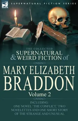 Mary Elizabeth Braddon összegyűjtött természetfeletti és furcsa regényei: A konfliktus című regényt, két novellát és egy rövid történetet tartalmaz. - The Collected Supernatural and Weird Fiction of Mary Elizabeth Braddon: Volume 2-Including One Novel 'The Conflict, ' Two Novelettes and One Short Sto