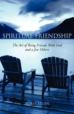 Spirituális barátság: Az Istennel és néhány mással való barátkozás művészete - Spiritual Friendship: The Art of Being Friends with God and a Few Others